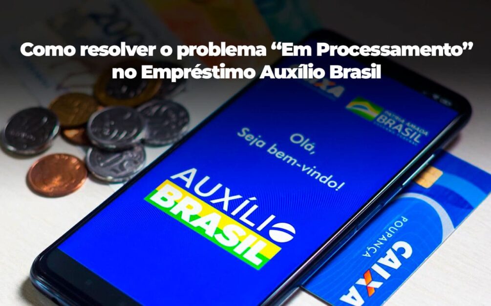 EMPRÉSTIMO AUXÍLIO BRASIL: Como Resolver o Problema "Em Processamento"